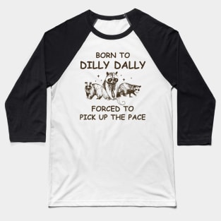 Born To Dilly Dally, Unhinged Raccoon Possum Bear Baseball T-Shirt